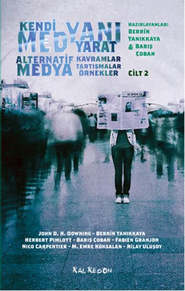 Kendi Medyanı Yarat Cilt:2  Alternatif  Medya, Kavramlar, Tartışmalar, Örnekler