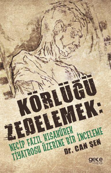 Körlüğü Zedelemek: Necip Fazıl Kısakürek Tiyatrosu Üzerine Bir İnceleme