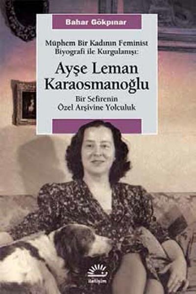 Müphem Bir Kadının Feminist Biyografi ile  Kurgulanışı: Ayşe Leman Karaosmanoğlu  Bir Sefirenin