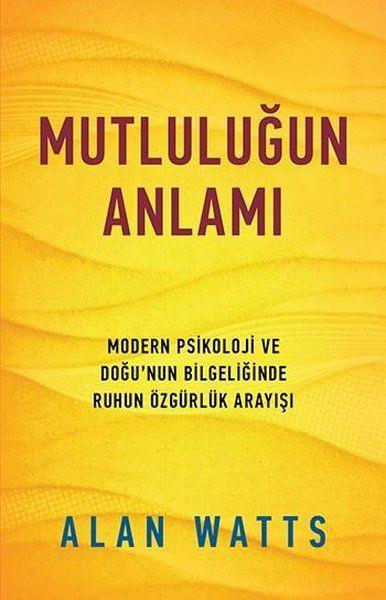 Mutluluğun Anlamı - Modern Psikoloji ve Doğu'nun Bilgeliğinde Ruhun Özgürlük Arayışı