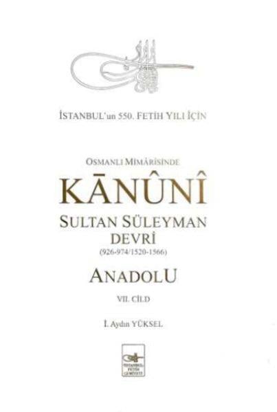 Osmanlı Mîmârîsinde Kanûnî Sultan  Süleyman Devri - Anadolu VII. cilt