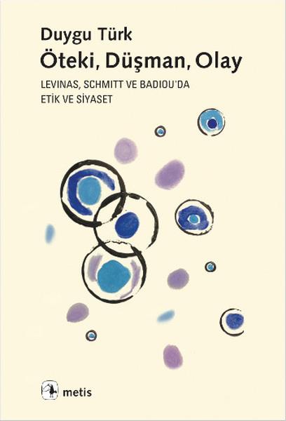 Öteki, Düşman, Olay  Levinas, Schmitt ve Badiou'de Etik ve Siyaset