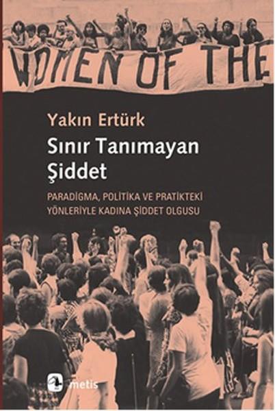 Sınır Tanımayan Şiddet  Paradigma, Politika ve Pratikteki Yönleriyle Kadına?Şiddet Olgusu