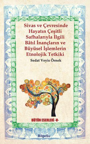 Sivas ve Çevresinde Hayatın Çeşitli Safhalarıyla İlgili Batıl İnançların ve Büyüsel İşlemlerin Etno.