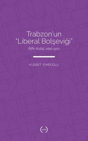 Trabzon’un Liberal Bolşeviği - Rıfkı Kulaç 1896-1962