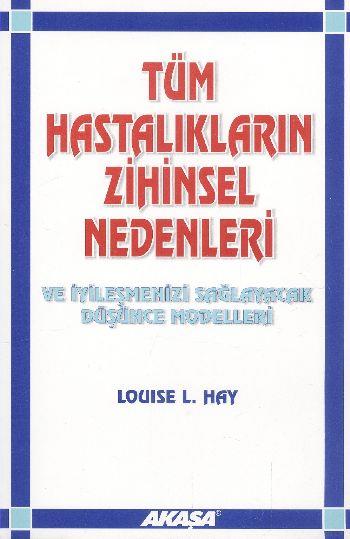 Tüm Hastalıkların Zihinsel Nedenleri ve İyileşmenizi Sağlayacak Düşünce Modelleri
