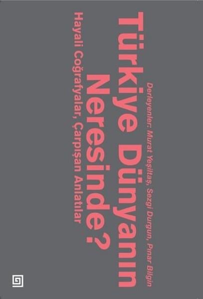 Türkiye Dünyanın Neresinde?  Hayali Coğrafyalar ve Çarpışan Anlatılar