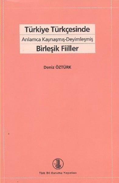 Türkiye Türkçesinde Anlamca Kaynaşmış- Deyimleşmiş Birleşik Fiiller