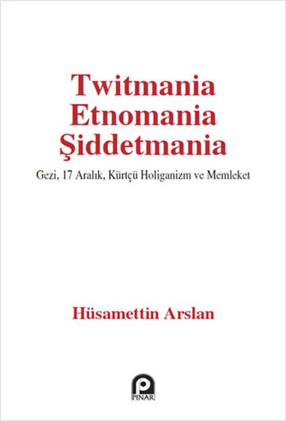 Twitmania Etnomania Şiddetmania  Gezi,17 Aralık Kürtçü Holiganizm ve Memleket