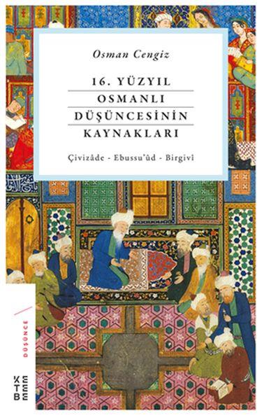 16. Yüzyıl Osmanlı Düşüncesinin Kaynakları - Çivizâde - Ebussu’ûd - Birgivî