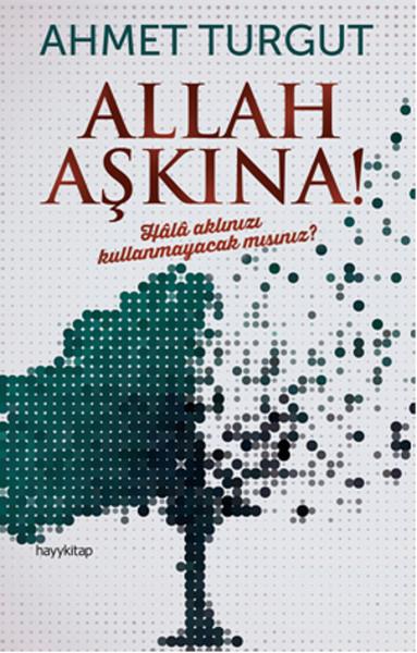 Allah Aşkına!  Hala Aklınızı Kullanmayacak mısınız?