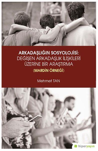 Arkadaşlığın Sosyolojisi- Değişen Arkadaşlık İlişkileri Üzerine Bir Araştırma (Mardin Örneği)