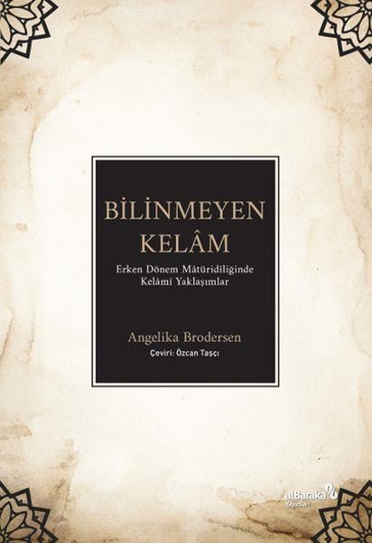 Bilinmeyen Kelâm: Erken Dönem Mâtüridîliğinde Kelâmî Yaklaşımlar