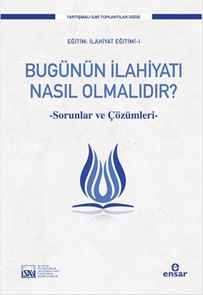 Bugünün İlahiyatı Nasıl Olmalıdır?  Sorunlar ve Çözüm Önerileri