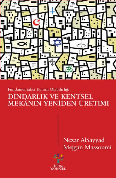Dindarlık ve Kentsel Mekanın Yeniden Üretimi  Fundamentalist Kentin Olabilirliği