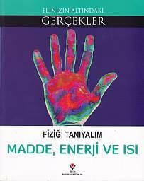 Elinizin Altındaki Gerçekler Fiziği Tanıyalım Madde, Enerji ve Isı
