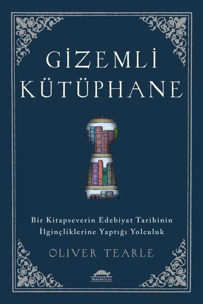 Gizemli Kütüphane - Bir Kitapseverin Edebiyat Tarihinin İlginçliklerine Yaptığı Yolculuk
