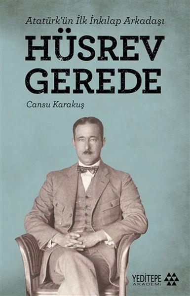 Hüsrev Gerede - Atatürk’ün İlk İnkılap Arkadaşı
