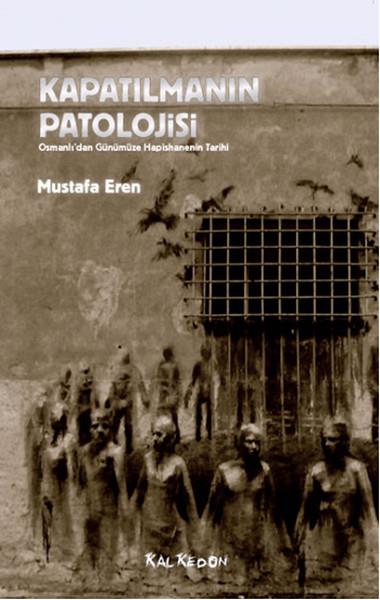 Kapatılmanın Patolojisi  Osmanlı'dan Günümüze Hapishanenin Tarihi