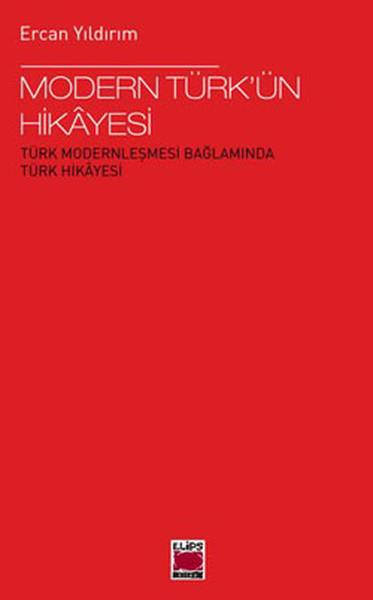 Modern Türk'ün Hikayesi  Türk Modernleşmesi Bağlamında Türk Hikayesi
