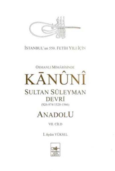 Osmanlı Mîmârîsinde Kanûnî Sultan  Süleyman Devri - Anadolu VII. cilt