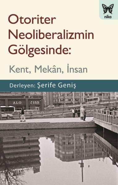 Otoriter Neoliberalizmin Gölgesinde - Kent, Mekan, İnsan