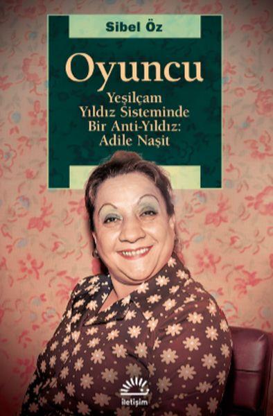 Oyuncu - Yeşilçam Yıldız Sisteminde Bir Anti-Yıldız: Adile Naşit