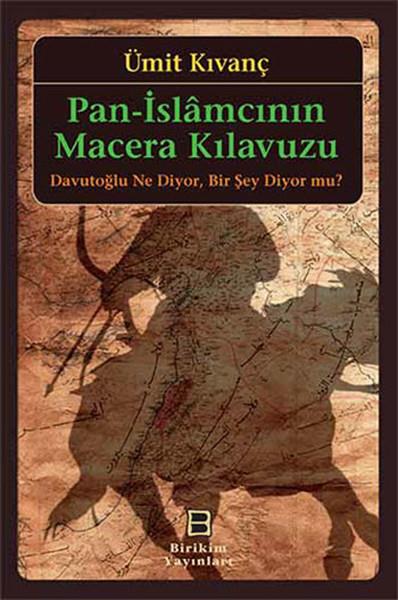 Pan-İslamcının Macera Kılavuzu  Davutoğlu Ne Diyor, Bir Şey Diyor mu?