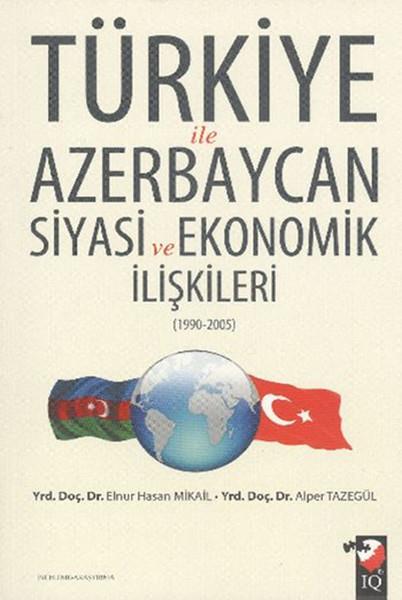 Türkiye ile Azerbaycan Siyasi ve Ekonomik İlişkileri (1990-2005)