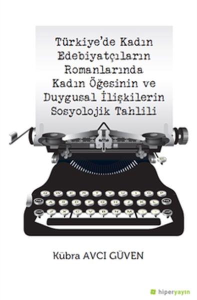 Türkiye’de Kadın Edebiyatçıların Romanlarında Kadın Öğesinin Duygusal İlişkilerin Sosyolojik Tahlili