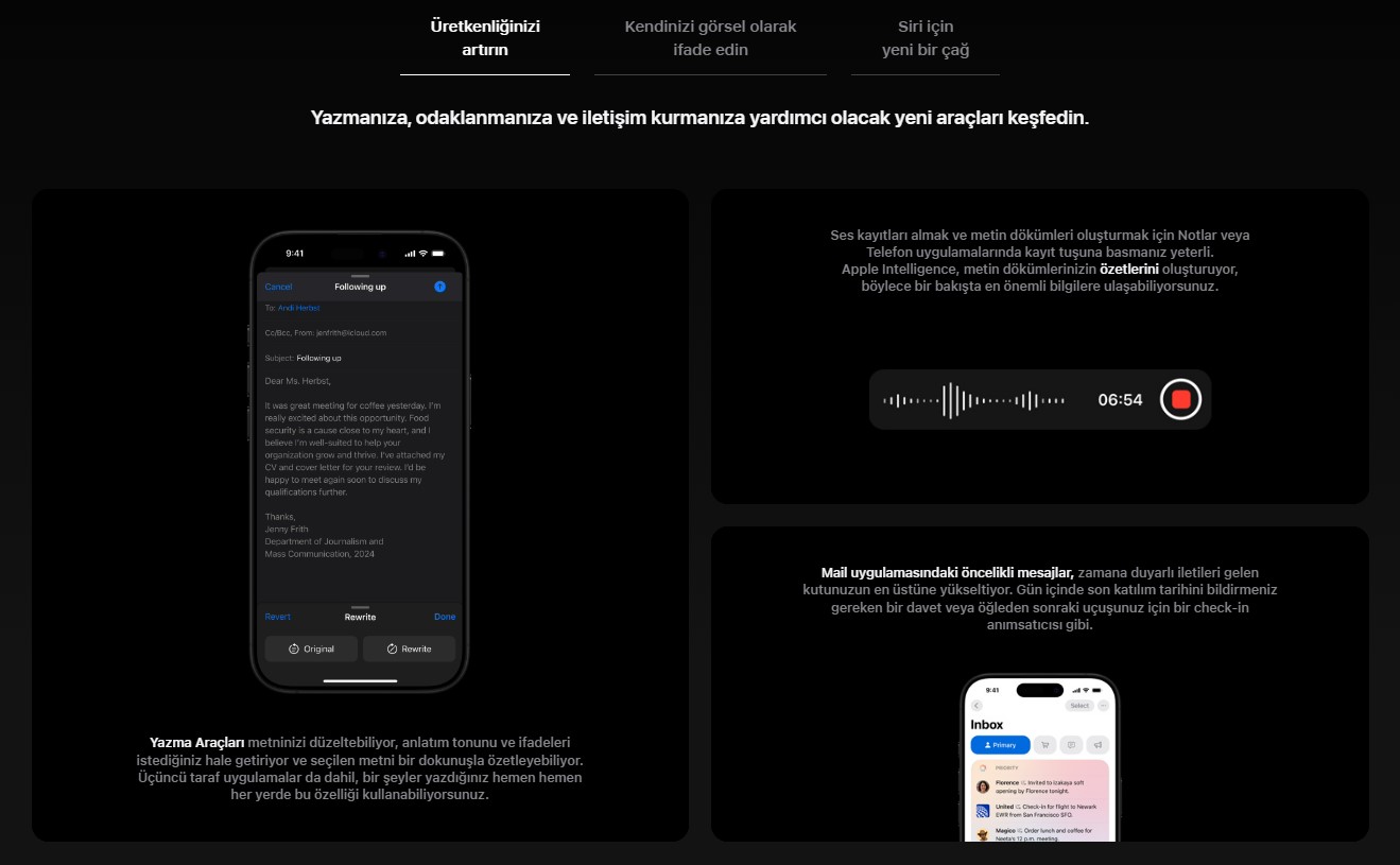iPhone 16 Pro yazmanıza, kendinizi ifade etmenize ve işlerinizi kolayca yapmanıza yardımcı olan kişisel yapay zeka sistemi Apple Intelligence için tasarlandı. Olağanüstü gizlilik korumaları sayesinde sizden başka kimse, Apple bile verilerinize erişemiyor. Böylece içiniz hep rahat oluyor