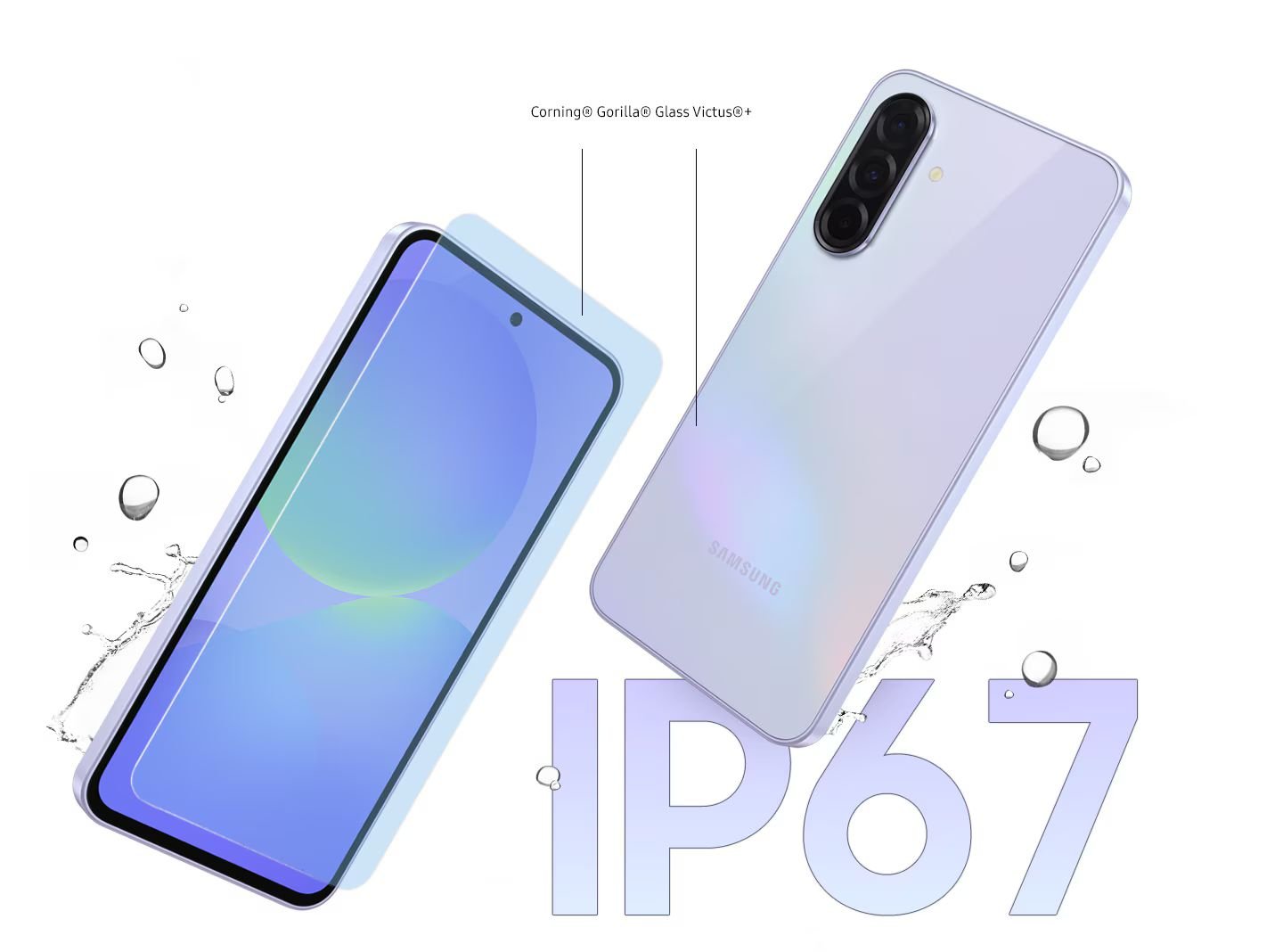  Güçlü ve dayanıklı  Corning® Gorilla® Glass Victus®+, Galaxy A36 5G’nin Acayip İyi tasarımıyla muhteşem görünmesini sağlar. Üstelik IP67 koruma sınıfıyla yeni Galaxy A serisi cihazlar toza ve su sıçramalarına karşı dayanıklıdır.