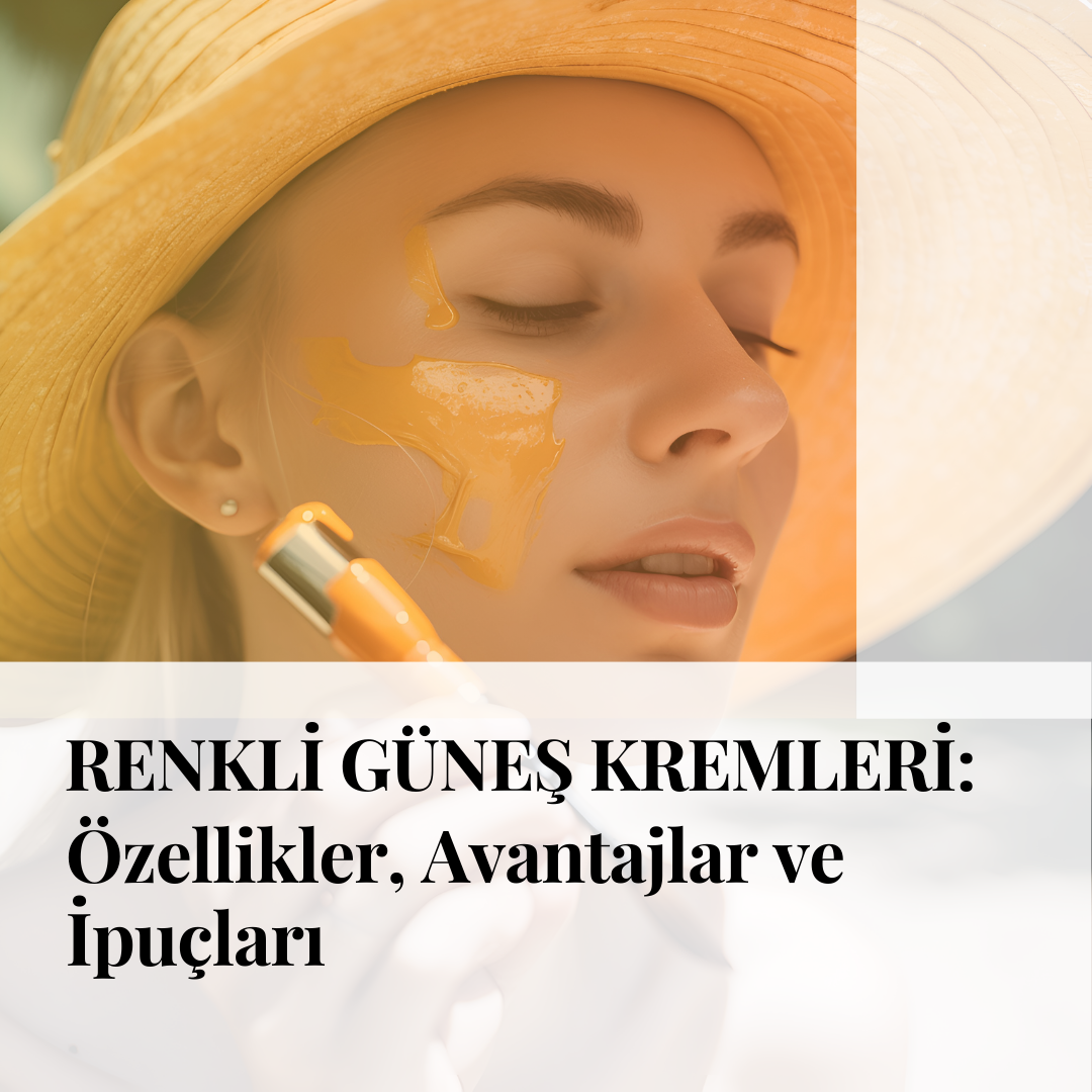 Renkli Güneş Kremleri: Özellikler, Avantajlar ve İpuçları