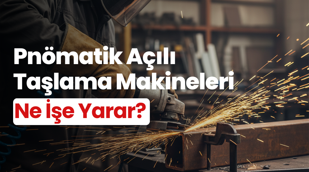 Pnömatik Açılı Taşlama Makineleri Ne İşe Yarar?