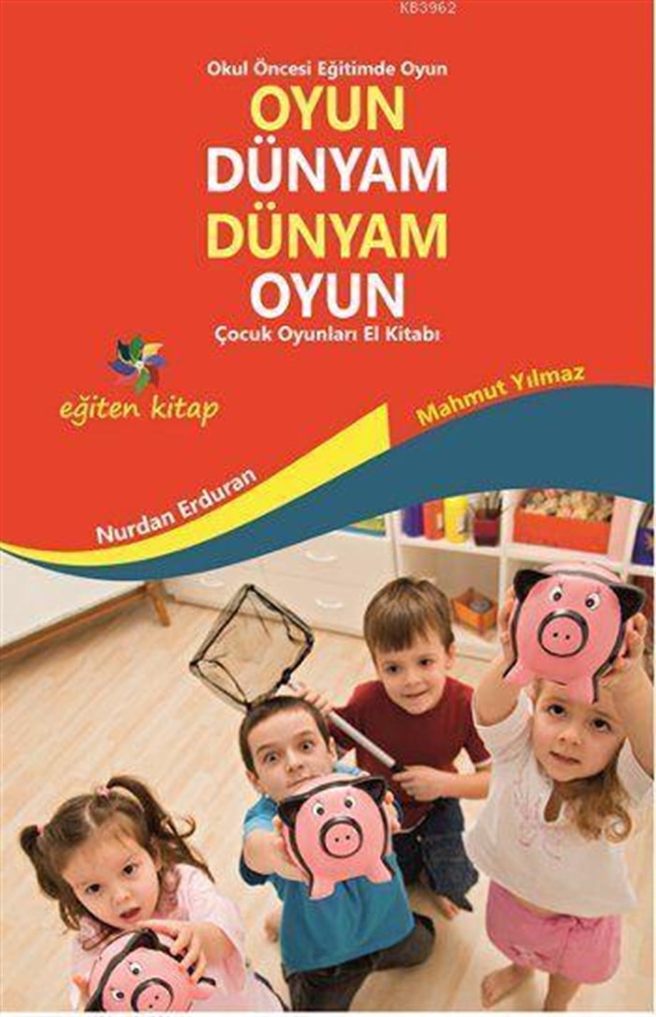 Oyun Dünyam Dünyam Oyun - Çocuk Oyunları El Kitabı; Okul Öncesi Dönemde Oyun