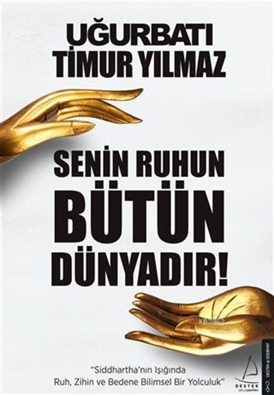 Senin Ruhun Bütün Dünyadır; Siddhartha'nın Işığında Ruh, Zihin ve Bedene Bilimsel Bir Yolculuk