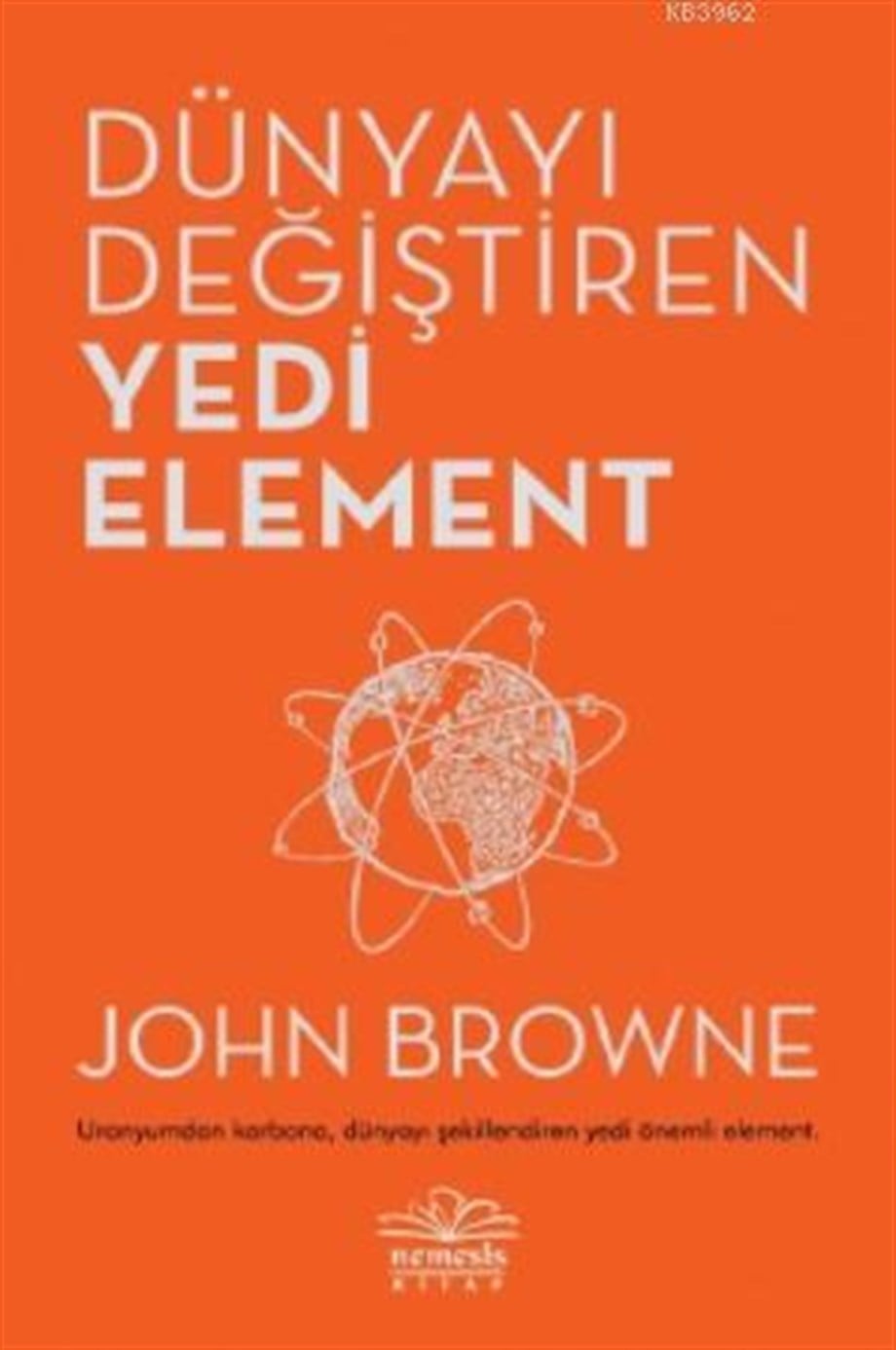 Dünyayı Değiştiren Yedi Element; Uranyumdan Karbona, Dünyayı Şekillendiren Yedi Önemli Element