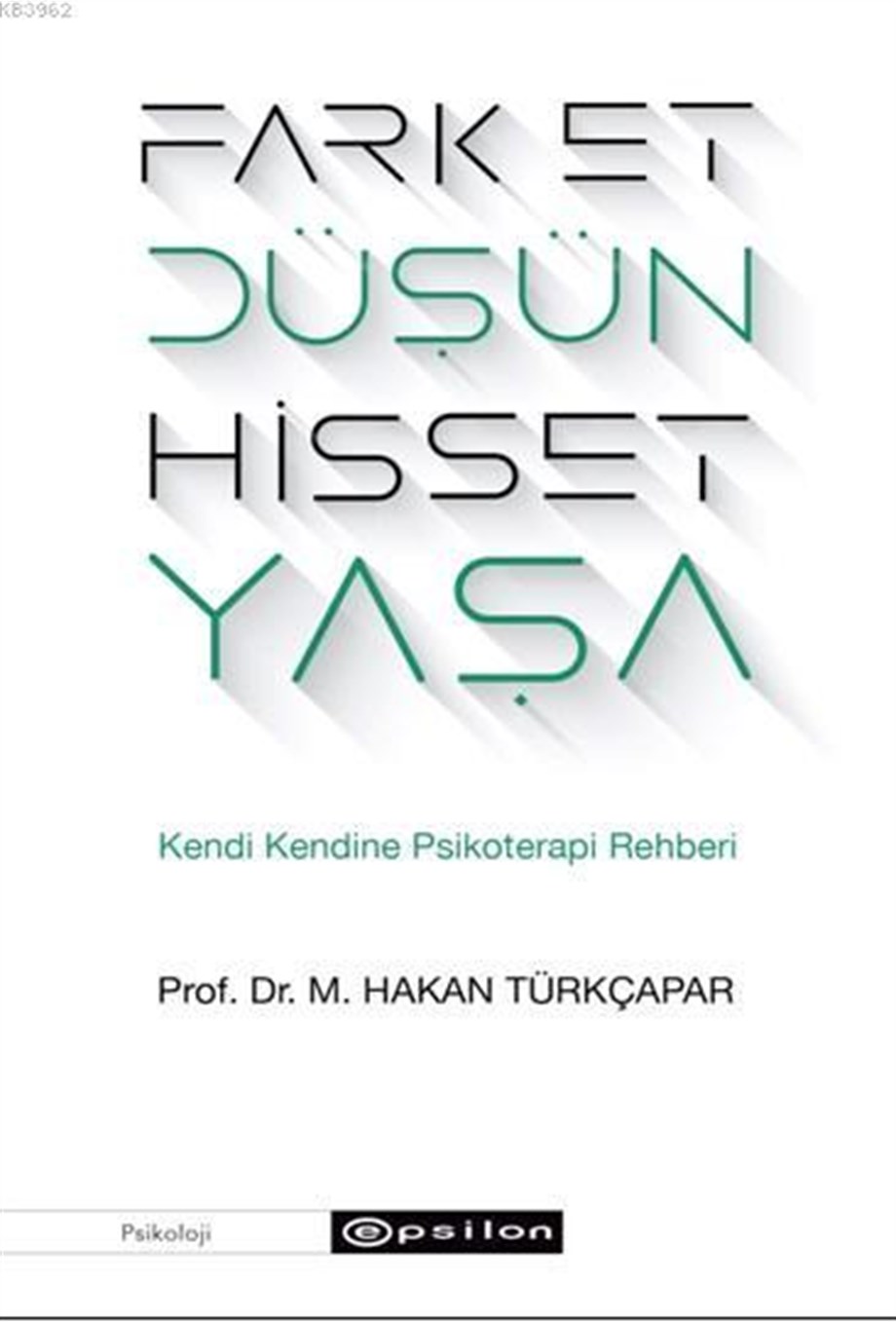 Fark Et Düşün Hisset Yaşa; Kendi Kendine Psikoterapi Rehberi