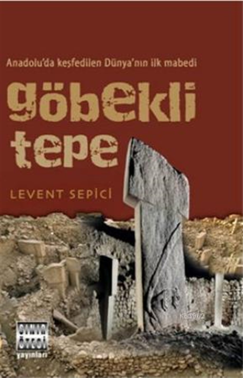 Göbekli Tepe; Anadolu'da Keşfedilen Dünya'nın İlk Mabedi