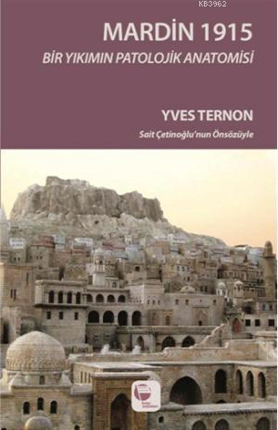 Mardin 1915; Bir Yıkımın Patolojik Anatomisi