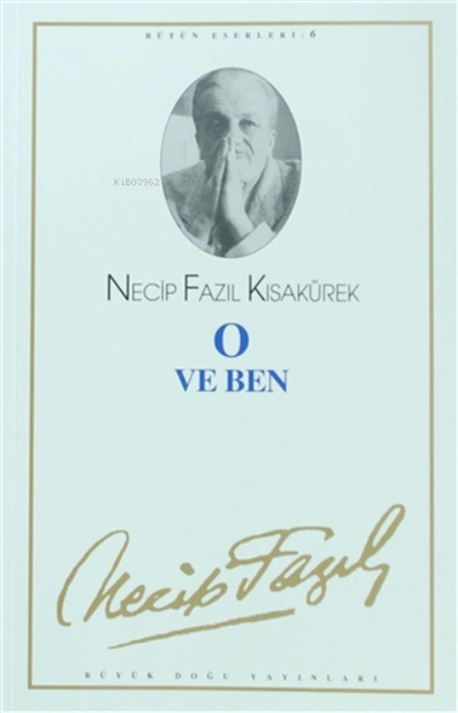 O ve Ben : 6;Necip Fazıl Bütün Eserleri