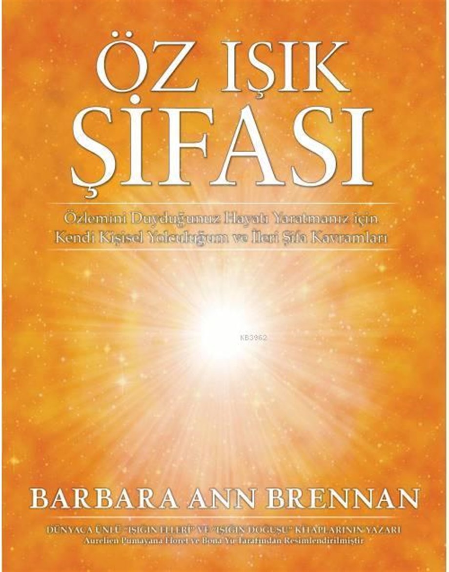 Öz Işık Şifası; Özlemini Duyduğunuz Hayatı Yaratmanız İçin Kendi Kişisel Yolculuğum ve İleri Şifa Kavramları