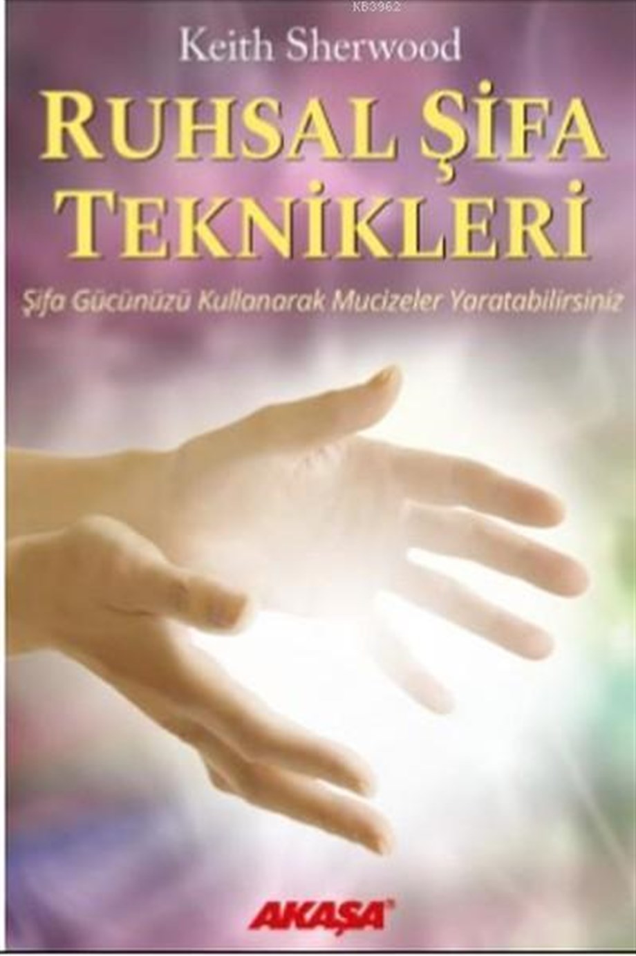 Ruhsal Şifa Teknikleri; Şifa Gücünüzü Kullanarak Mucizeler Yaratabilirsiniz