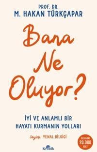 Bana Ne Oluyor? İyi ve Anlamlı Bir Hayatı Kurmanın Yolları