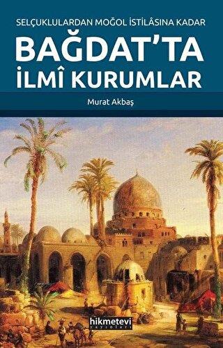 Selçuklulardan Moğol İstilasına Kadar Bağdat’ta İlmi Kurumlar