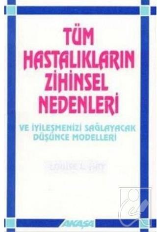 Tüm Hastalıkların Zihinsel Nedenleri Ve İyileşmenizi Sağlayacak Düşünce Modelleri