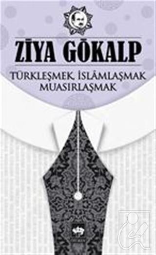 Türkleşmek İslamlaşmak Muasırlaşmak