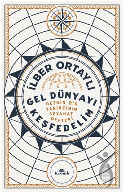 Gel Dünyayı Keşfedelim - Gezgin Bir Tarihçinin Seyahat Defteri