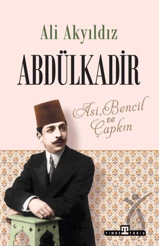 Abdülkadir: Asi, Bencil ve Çapkın