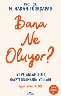 Bana Ne Oluyor? İyi ve Anlamlı Bir Hayatı Kurmanın Yolları